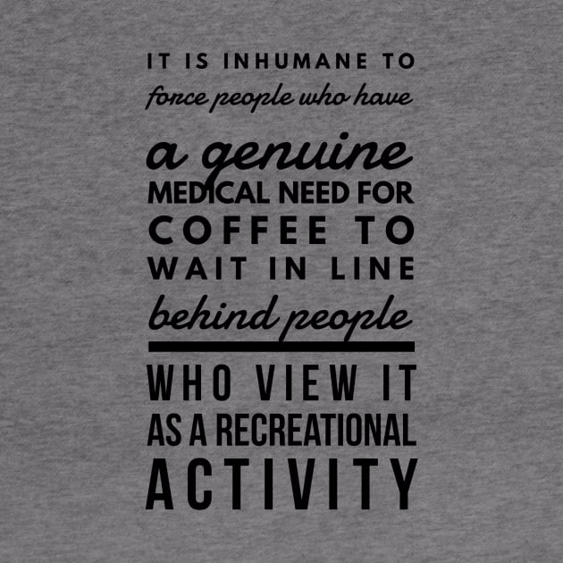 It is inhumane to force people who have a genuine medical need for coffee to wait in line behind people who view it as a recreational activity by GMAT